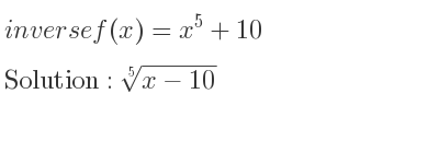 The inverse of f(x)=x^5+10 is \sqrt[5]{x-10}
